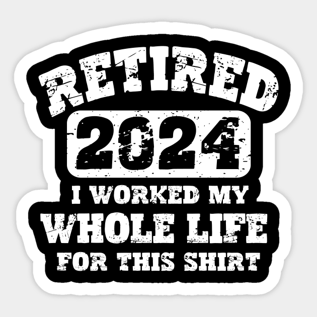 Retired 2024 T-shirt - I worked my whole life for this shirt Sticker by aesthetice1